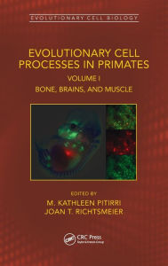 Title: Evolutionary Cell Processes in Primates: Bone, Brains, and Muscle, Volume I, Author: M. Kathleen Pitirri