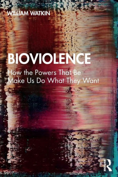 Bioviolence: How the Powers That Be Make Us Do What They Want