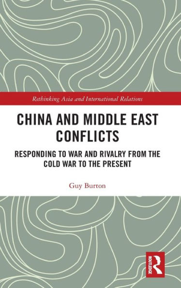 China and Middle East Conflicts: Responding to War and Rivalry from the Cold War to the Present