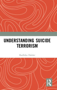 Title: Understanding Suicide Terrorism / Edition 1, Author: Radhika Halder