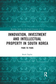 Title: Innovation, Investment and Intellectual Property in South Korea: Park to Park / Edition 1, Author: Ruth Taplin