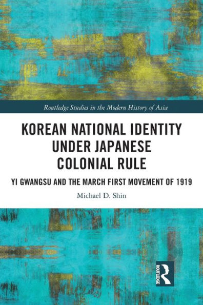 Korean National Identity under Japanese Colonial Rule: Yi Gwangsu and the March First Movement of 1919