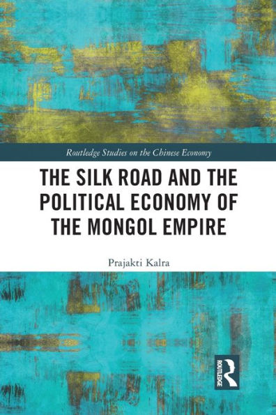 The Silk Road and the Political Economy of the Mongol Empire