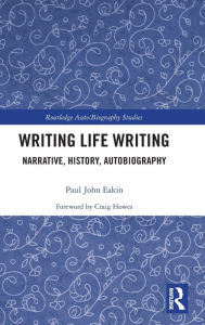 Title: Writing Life Writing: Narrative, History, Autobiography / Edition 1, Author: Paul Eakin