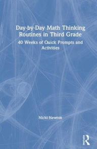 Title: Day-by-Day Math Thinking Routines in Third Grade: 40 Weeks of Quick Prompts and Activities / Edition 1, Author: Nicki Newton