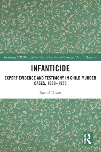 Infanticide: Expert Evidence and Testimony Child Murder Cases, 1688-1955