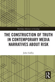Title: The Construction of Truth in Contemporary Media Narratives about Risk, Author: John Gaffey