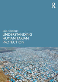 Title: Understanding Humanitarian Protection, Author: Noele Crossley