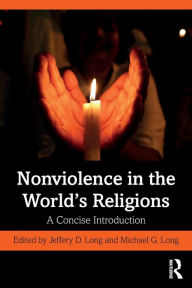 Title: Nonviolence in the World's Religions: A Concise Introduction, Author: Jeffery D. Long