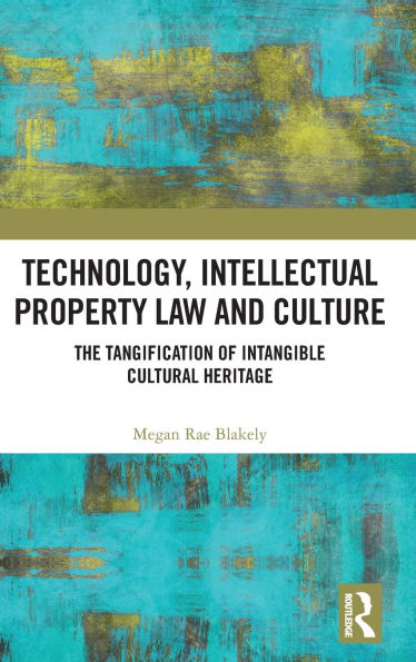 Technology, Intellectual Property Law and Culture: The Tangification of Intangible Cultural Heritage