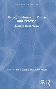 Title: Using Evidence in Policy and Practice: Lessons from Africa / Edition 1, Author: Ian Goldman