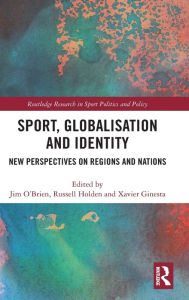 Title: Sport, Globalisation and Identity: New Perspectives on Regions and Nations, Author: Jim O'Brien