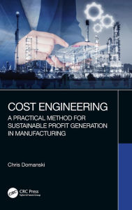 Title: Cost Engineering: A Practical Method for Sustainable Profit Generation in Manufacturing / Edition 1, Author: Chris Domanski