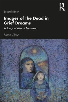 Images of the Dead in Grief Dreams: A Jungian View of Mourning / Edition 2