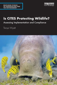 Title: Is CITES Protecting Wildlife?: Assessing Implementation and Compliance, Author: Tanya Wyatt