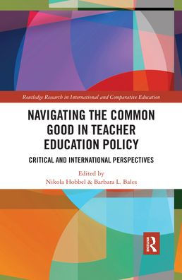 Navigating the Common Good in Teacher Education Policy: Critical and International Perspectives / Edition 1