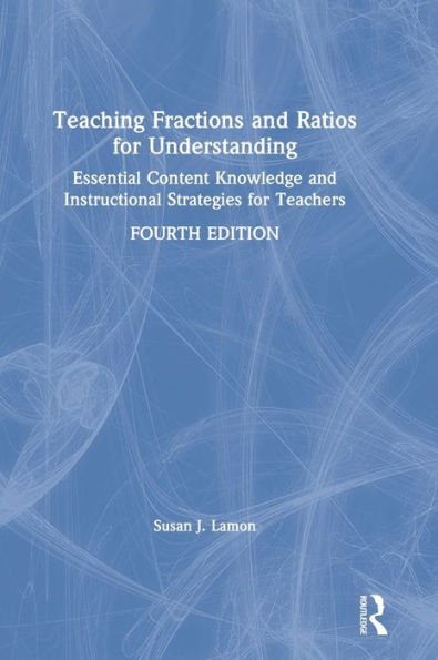 Teaching Fractions and Ratios for Understanding: Essential Content Knowledge and Instructional Strategies for Teachers / Edition 4