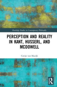 Title: Perception and Reality in Kant, Husserl, and McDowell, Author: Corijn van Mazijk