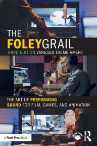 Title: The Foley Grail: The Art of Performing Sound for Film, Games, and Animation, Author: Vanessa Theme Ament