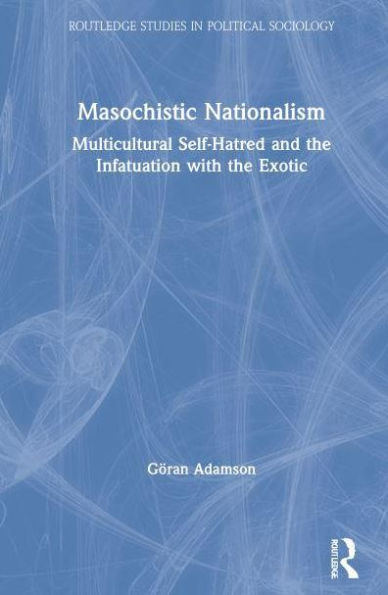 Masochistic Nationalism: Multicultural Self-Hatred and the Infatuation with Exotic