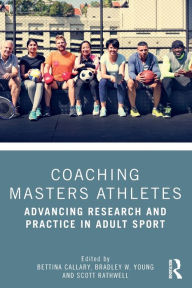 Title: Coaching Masters Athletes: Advancing Research and Practice in Adult Sport, Author: Bettina Callary