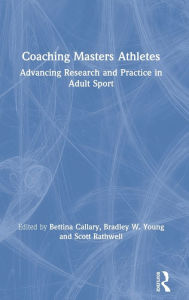 Title: Coaching Masters Athletes: Advancing Research and Practice in Adult Sport, Author: Bettina Callary