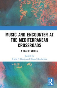 Title: Music and Encounter at the Mediterranean Crossroads: A Sea of Voices, Author: Ruth F. Davis