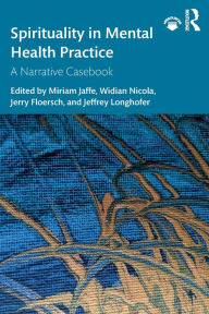 Title: Spirituality in Mental Health Practice: A Narrative Casebook / Edition 1, Author: Miriam Jaffe