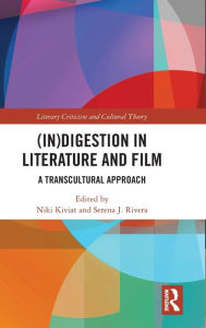 Title: (In)digestion in Literature and Film: A Transcultural Approach, Author: Serena J. Rivera