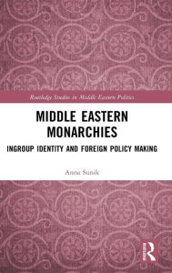 Title: Middle Eastern Monarchies: Ingroup Identity and Foreign Policy Making, Author: Anna Sunik