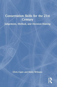 Title: Conservation Skills for the 21st Century: Judgement, Method, and Decision-Making, Author: Chris Caple