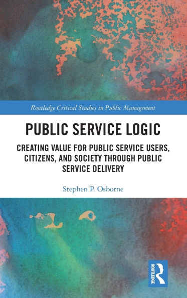 Public Service Logic: Creating Value for Users, Citizens, and Society Through Delivery