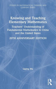 Title: Knowing and Teaching Elementary Mathematics: Teachers' Understanding of Fundamental Mathematics in China and the United States / Edition 3, Author: Liping Ma