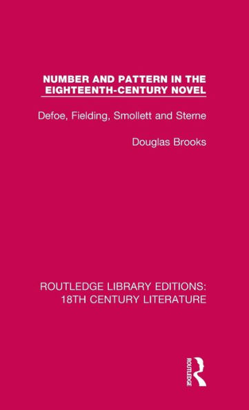 Number and Pattern in the Eighteenth-Century Novel: Defoe, Fielding, Smollett and Sterne / Edition 1