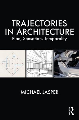 Trajectories Architecture: Plan, Sensation, Temporality