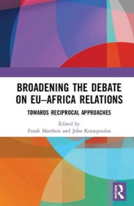 Title: Broadening the Debate on EU-Africa Relations: Towards Reciprocal Approaches / Edition 1, Author: Frank Mattheis