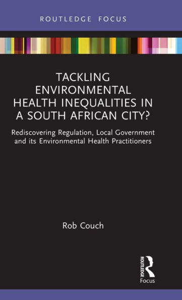 Tackling Environmental Health Inequalities a South African City?: Rediscovering Regulation, Local Government and its Practitioners