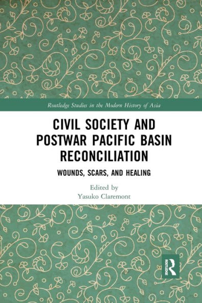 Civil Society and Postwar Pacific Basin Reconciliation: Wounds, Scars, and Healing / Edition 1