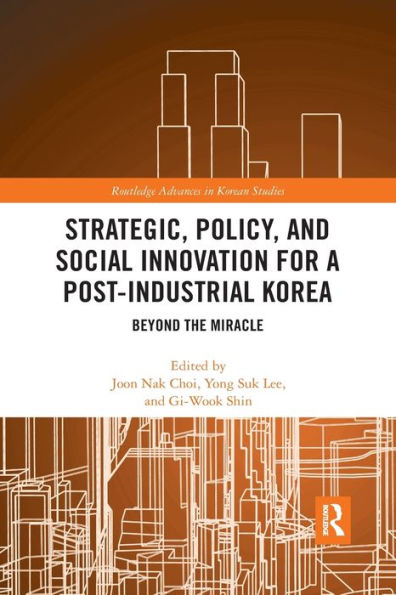 Strategic, Policy and Social Innovation for a Post-Industrial Korea: Beyond the Miracle / Edition 1