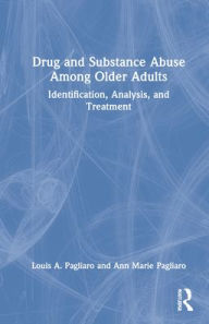 Title: Drug and Substance Abuse Among Older Adults: Identification, Analysis, and Synthesis, Author: Louis A. Pagliaro