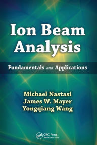 Title: Ion Beam Analysis: Fundamentals and Applications / Edition 1, Author: Michael Nastasi