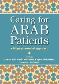 Title: Caring for Arab Patients: A Biopsychosocial Approach / Edition 1, Author: Laeth Nasir