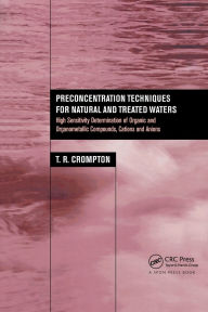 Title: Preconcentration Techniques for Natural and Treated Waters: High Sensitivity Determination of Organic and Organometallic Compounds, Cations and Anions / Edition 1, Author: T.R. Crompton