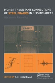 Title: Moment Resistant Connections of Steel Frames in Seismic Areas: Design and Reliability / Edition 1, Author: Federico Mazzolani