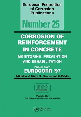 Corrosion of Reinforcement in Concrete (EFC 25): Monitoring, Prevention and Rehabilitation / Edition 1