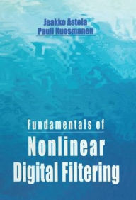 Title: Fundamentals of Nonlinear Digital Filtering, Author: Jaakko Astola