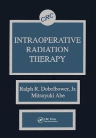 Title: Intraoperative Radiation Therapy / Edition 1, Author: Ralph R. Dobelbower Jr.