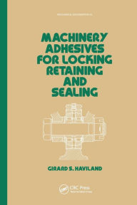 Title: Machinery Adhesives for Locking, Retaining, and Sealing, Author: G. S. Haviland