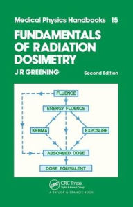 Title: Fundamentals of Radiation Dosimetry / Edition 2, Author: J.R Greening