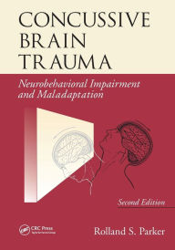 Title: Concussive Brain Trauma: Neurobehavioral Impairment & Maladaptation, Second Edition / Edition 2, Author: Rolland S. Parker